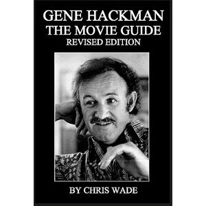 wade, chris Gene Hackman: The Movie Guide wade, chris Gene Hackman: The Movie Guide