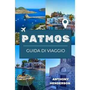 Henderson, Anthony PATMOS GUIDA DI VIAGGIO 2026: Una guida turistica alle spiagge, ai monasteri e al fascino senza tempo dell'Isola Sacra Henderson, Anthony PATMOS GUIDA DI VIAGGIO 2026: Una guida turistica alle spiagge, ai monasteri e al fascino senza tempo dell'Isola Sacra