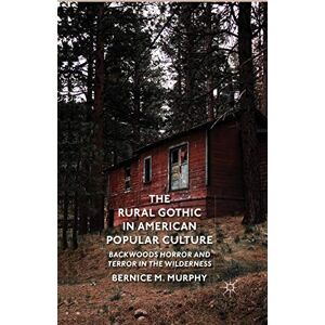 Murphy, B. The Rural Gothic in American Popular Culture: Backwoods Horror and Terror in the Wilderness Murphy, B. The Rural Gothic in American Popular Culture: Backwoods Horror and Terror in the Wilderness