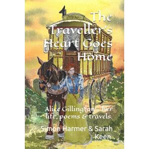 Harmer, Simon The Traveller's Heart Goes Home: Alice Gillington her life, poetry and travels Harmer, Simon The Traveller's Heart Goes Home: Alice Gillington her life, poetry and travels