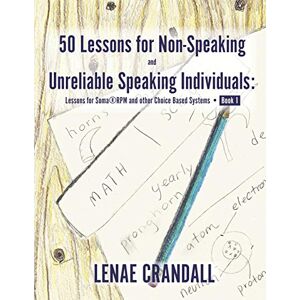 Crandall, Lenae 50 Lessons for Non-Speaking and Unreliable Speaking Individuals: Lessons for Soma®RPM and other Choice Based Systems--Book 1: Lessons for Soma(R)RPM and other Choice Based Systems--Book 1 Crandall, Lenae 50 Lessons for Non-Speaking and Unreliable Speaking Individuals: Lessons for Soma®RPM and other Choice Based Systems--Book 1: Lessons for Soma(R)RPM and other Choice Based Systems--Book 1