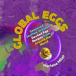 Miles, Marlene GLOBAL EGGS: Seasoned, Stuffed, Dressed, Deviled Egg Recipes from Around the World (Recipes: Deviled Eggs) Miles, Marlene GLOBAL EGGS: Seasoned, Stuffed, Dressed, Deviled Egg Recipes from Around the World (Recipes: Deviled Eggs)