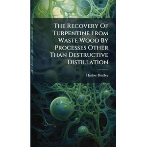 Bradley, Harlow The Recovery Of Turpentine From Waste Wood By Processes Other Than Destructive Distillation Bradley, Harlow The Recovery Of Turpentine From Waste Wood By Processes Other Than Destructive Distillation