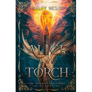McLeo, Ashley Alice the Torch: A Fae Alice in Wonderland Retelling: An Alice in Wonderland Fairytale Retelling: 2 (The Wonderland Court Series) McLeo, Ashley Alice the Torch: A Fae Alice in Wonderland Retelling: An Alice in Wonderland Fairytale Retelling: 2 (The Wonderland Court Series)