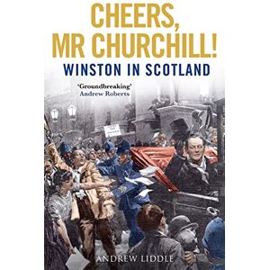Andrew Liddle Cheers, Mr Churchill!: Winston in Scotland Andrew Liddle Cheers, Mr Churchill!: Winston in Scotland