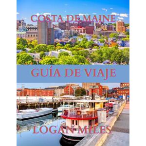 MILES, LOGAN GUÍA DE VIAJES DE MAINE 2025: Un recurso claro y práctico para ayudarle a planificar itinerarios sencillos, evitar trampas para turistas, comprender los costos reales y viajar con confianza. MILES, LOGAN GUÍA DE VIAJES DE MAINE 2025: Un recurso claro y práctico para ayudarle a planificar itinerarios sencillos, evitar trampas para turistas, comprender los costos reales y viajar con confianza.