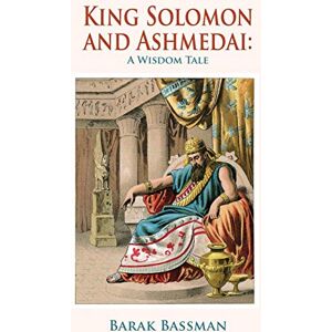 Bassman, Barak a King Solomon and Ashmedai: A Wisdom Tale Bassman, Barak a King Solomon and Ashmedai: A Wisdom Tale