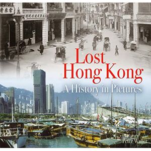 Waller, Peter Lost Hong Kong: A History in Pictures Waller, Peter Lost Hong Kong: A History in Pictures