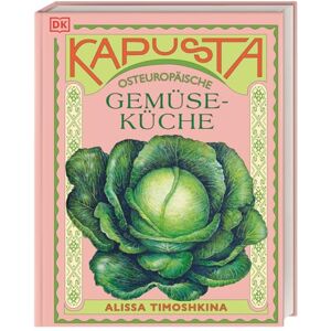 Timoshkina, Alissa Kapusta: Osteuropäische Gemüseküche. Von Polen über Tschechien bis Belarus. Leckere Rezepte aus der traditionellen osteuropäischen Küche Timoshkina, Alissa Kapusta: Osteuropäische Gemüseküche. Von Polen über Tschechien bis Belarus. Leckere Rezepte aus der traditionellen osteuropäischen Küche