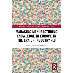 Routledge Managing Manufacturing Knowledge in Europe in the Era of Industry 4.0 ( Advances in Management and Business Studies) Routledge Managing Manufacturing Knowledge in Europe in the Era of Industry 4.0 ( Advances in Management and Business Studies)