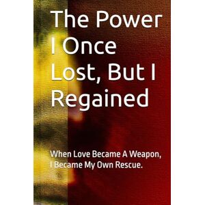 Pasters, Keith The Power I Once Lost, But I Regained: When Love Became A Weapon, I Became My Own Rescue. Pasters, Keith The Power I Once Lost, But I Regained: When Love Became A Weapon, I Became My Own Rescue.