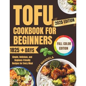 Mandela, Jesse TOFU COOKBOOK FOR BEGINNERS: Simple, Delicious, and Beginner-Friendly Recipes for Every Meal Mandela, Jesse TOFU COOKBOOK FOR BEGINNERS: Simple, Delicious, and Beginner-Friendly Recipes for Every Meal