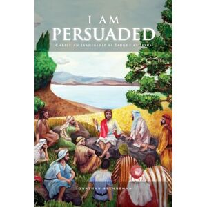 Brenneman, Jonathan Paul I Am Persuaded: Christian Leadership As Taught by Jesus Brenneman, Jonathan Paul I Am Persuaded: Christian Leadership As Taught by Jesus