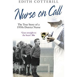 Cotterill, Edith Nurse on Call: The True Story of a 1950's District Nurse Cotterill, Edith Nurse on Call: The True Story of a 1950's District Nurse