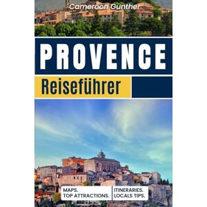 Gunther, Cameroon Provence-Reiseführer: Verborgene Juwelen, Lavendelfelder und Bergdörfer: Insider-Reiserouten für kulinarische Genüsse, Weinproben und Küstenurlaube in Südfrankreich Gunther, Cameroon Provence-Reiseführer: Verborgene Juwelen, Lavendelfelder und Bergdörfer: Insider-Reiserouten für kulinarische Genüsse, Weinproben und Küstenurlaube in Südfrankreich