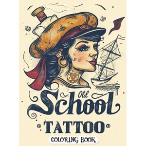 Foster, Ella Old School Tattoo Coloring Book: Retro Tattoo Designs for Artistic Relaxation Foster, Ella Old School Tattoo Coloring Book: Retro Tattoo Designs for Artistic Relaxation