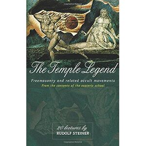 Steiner, Rudolf The Temple Legend: Freemasonry and Related Occult Movements from the Contents of the Esoteric School Steiner, Rudolf The Temple Legend: Freemasonry and Related Occult Movements from the Contents of the Esoteric School