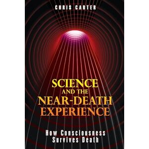 Carter, Chris Science and the Near-Death Experience: How Consciousness Survives Death Carter, Chris Science and the Near-Death Experience: How Consciousness Survives Death
