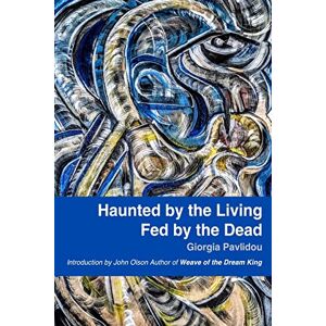 Pavlidou, Giorgia Haunted by the Living, Fed by the Dead Pavlidou, Giorgia Haunted by the Living, Fed by the Dead