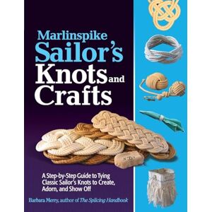 Merry, Barbara Marlinspike Sailor's Arts and Crafts: A Step-by-Step Guide to Tying Classic Sailor's Knots to Create, Adorn, and Show Off (INTERNATIONAL MARINE-RMP) Merry, Barbara Marlinspike Sailor's Arts and Crafts: A Step-by-Step Guide to Tying Classic Sailor's Knots to Create, Adorn, and Show Off (INTERNATIONAL MARINE-RMP)