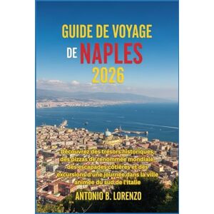 LORENZO, ANTONIO B. Guide de voyage de Naples 2026: Découvrez des trésors historiques, des pizzas de renommée mondiale, des escapades côtières et des excursions d'une journée dans la ville animée du sud de l'Italie LORENZO, ANTONIO B. Guide de voyage de Naples 2026: Découvrez des trésors historiques, des pizzas de renommée mondiale, des escapades côtières et des excursions d'une journée dans la ville animée du sud de l'Italie