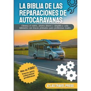 TRAVEL PRESS, ATLAS LA BIBLIA DE LAS REPARACIONES DE AUTOCARAVANAS: Elimina el estrés, ahorra dinero y simplifica cada kilómetro con trucos probados para problemas reales TRAVEL PRESS, ATLAS LA BIBLIA DE LAS REPARACIONES DE AUTOCARAVANAS: Elimina el estrés, ahorra dinero y simplifica cada kilómetro con trucos probados para problemas reales
