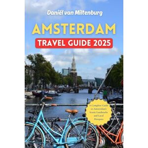 Miltenburg, Daniël van Amsterdam Travel Guide 2025: A Complete Guide to Amsterdam's Iconic Landmarks and Local Hotspots Miltenburg, Daniël van Amsterdam Travel Guide 2025: A Complete Guide to Amsterdam's Iconic Landmarks and Local Hotspots