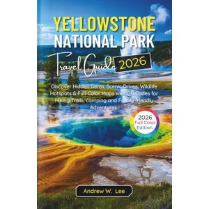Lee Yellowstone National Park Travel Guide: Discover Hidden Gems, Scenic Drives, Wildlife Hotspots & Full-Color Maps with QR Codes for Hiking Trails, Camping, and Family-Friendly Adventures Lee Yellowstone National Park Travel Guide: Discover Hidden Gems, Scenic Drives, Wildlife Hotspots & Full-Color Maps with QR Codes for Hiking Trails, Camping, and Family-Friendly Adventures