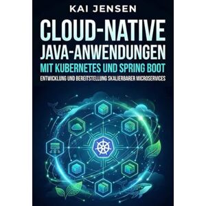 Jensen Cloud-native Java-Anwendungen mit Kubernetes und Spring Boot: Entwicklung und Bereitstellung skalierbarer Microservices Jensen Cloud-native Java-Anwendungen mit Kubernetes und Spring Boot: Entwicklung und Bereitstellung skalierbarer Microservices