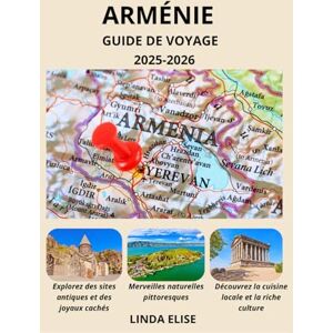 ÉLISE, LINDA GUIDE DE VOYAGE EN ARMÉNIE 2025-2026: Explorez la capitale historique de l'Arménie comme un local : attractions incontournables, trésors cachés, ... conseils d'initiés pour un voyage inoubliable ÉLISE, LINDA GUIDE DE VOYAGE EN ARMÉNIE 2025-2026: Explorez la capitale historique de l'Arménie comme un local : attractions incontournables, trésors cachés, ... conseils d'initiés pour un voyage inoubliable