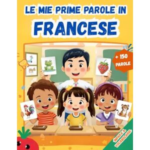 Lamberti, Eva Le mie prime parole in Francese: Un dizionario visivo bilingue Italiano Francese, Il mio primo libro illustrato bilingue sui temi quotidiani per bambini, Le parole più comuni. Lamberti, Eva Le mie prime parole in Francese: Un dizionario visivo bilingue Italiano Francese, Il mio primo libro illustrato bilingue sui temi quotidiani per bambini, Le parole più comuni.