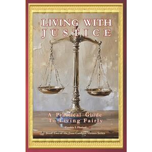 Floriani, Cynthia L LIVING WITH JUSTICE A Practical Guide To Living Fairly (A Life of Balance: The Four Cardinal Virtues in Daily Practice) Floriani, Cynthia L LIVING WITH JUSTICE A Practical Guide To Living Fairly (A Life of Balance: The Four Cardinal Virtues in Daily Practice)