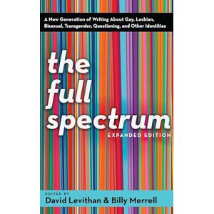 Levithan, David The Full Spectrum: A New Generation of Writing About Gay, Lesbian, Bisexual, Transgender, Questioning, and Other Identities Levithan, David The Full Spectrum: A New Generation of Writing About Gay, Lesbian, Bisexual, Transgender, Questioning, and Other Identities