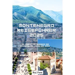 Fam, Raj Montenegro Reiseführer 2025: Ihr komplettes Handbuch zur Erkundung des Juwels der Adria Fam, Raj Montenegro Reiseführer 2025: Ihr komplettes Handbuch zur Erkundung des Juwels der Adria