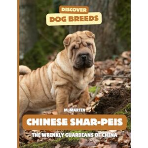 Martin, M Chinese Shar-Pei: The Wrinkly Guardians of China (Discover Dog Breeds) Martin, M Chinese Shar-Pei: The Wrinkly Guardians of China (Discover Dog Breeds)