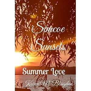Blagdon, Karen M. Simcoe Sunsets- Summer Love: A Story of Love and Life Blagdon, Karen M. Simcoe Sunsets- Summer Love: A Story of Love and Life