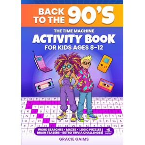 Gaims, Gracie The Time Machine Activity Book for Kids Ages 8–12: Back to the 90s Word Search, Mazes, Logic Puzzles, Brain Teasers & Retro Trivia Challenges for Smart Kids Gaims, Gracie The Time Machine Activity Book for Kids Ages 8–12: Back to the 90s Word Search, Mazes, Logic Puzzles, Brain Teasers & Retro Trivia Challenges for Smart Kids