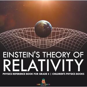 Baby Professor Einstein's Theory of Relativity Physics Reference Book for Grade 5 Children's Physics Books Baby Professor Einstein's Theory of Relativity Physics Reference Book for Grade 5 Children's Physics Books