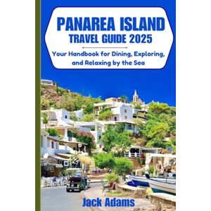 Adams, Jack PANAREA ISLAND TRAVEL GUIDE 2025: Your Handbook for Dining, Exploring, and Relaxing by the Sea Adams, Jack PANAREA ISLAND TRAVEL GUIDE 2025: Your Handbook for Dining, Exploring, and Relaxing by the Sea