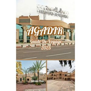 press, Ephraim AGADIR GUIDE DE VOYAGE 2025: Votre compagnon de voyage indispensable pour 2025 : les plages d’Agadir, les souks, les aventures culturelles et le joyau côtier du Maroc press, Ephraim AGADIR GUIDE DE VOYAGE 2025: Votre compagnon de voyage indispensable pour 2025 : les plages d’Agadir, les souks, les aventures culturelles et le joyau côtier du Maroc