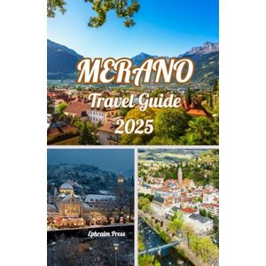 press, Ephraim MERANO TRAVEL GUIDE 2025: Discover South Tyrol’s Spa Town Gem: Explorer's 2025 Guide to Merano’s Gardens, Thermal Baths, and Alpine Adventures press, Ephraim MERANO TRAVEL GUIDE 2025: Discover South Tyrol’s Spa Town Gem: Explorer's 2025 Guide to Merano’s Gardens, Thermal Baths, and Alpine Adventures