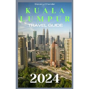 Chandler, Steven J. KUALA LUMPUR TRAVEL GUIDE 2024: Your Ultimate 2024 Travel Companion – Discover Hidden Gems, Local Cuisine Delights, and Cultural Marvels in the Heart of Malaysia's Capital City Chandler, Steven J. KUALA LUMPUR TRAVEL GUIDE 2024: Your Ultimate 2024 Travel Companion – Discover Hidden Gems, Local Cuisine Delights, and Cultural Marvels in the Heart of Malaysia's Capital City