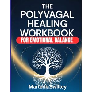 Swilley, Marlene the polyvagal healing workbook for emotional balance: Step-by-Step Techniques to Rewire Your Nervous System, Release Trauma, and Build Emotional Resilience Without Reliving the Pain of the Past Swilley, Marlene the polyvagal healing workbook for emotional balance: Step-by-Step Techniques to Rewire Your Nervous System, Release Trauma, and Build Emotional Resilience Without Reliving the Pain of the Past