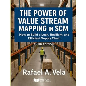Vela, Rafael A. The Power of Value Stream Mapping in SCM: How to Build a Lean, Resilient, and Efficient Supply Chain (Manufacturing & Operational Excellence Series) Vela, Rafael A. The Power of Value Stream Mapping in SCM: How to Build a Lean, Resilient, and Efficient Supply Chain (Manufacturing & Operational Excellence Series)