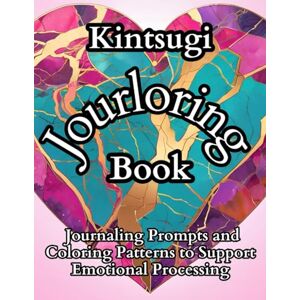 LLC, Jourloring Kintsugi Jourloring Book: Journaling Prompts and Coloring Patterns Paired with the Intention of Emotional Exploration to Support Mental Health LLC, Jourloring Kintsugi Jourloring Book: Journaling Prompts and Coloring Patterns Paired with the Intention of Emotional Exploration to Support Mental Health