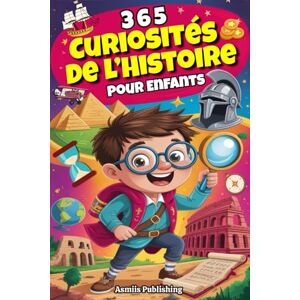 Publishing, Asmiis 365 Curiosités De l’Histoire Pour Enfants: Faits Incroyables et Fascinants sur Le Passé pour Les Esprits curieux, avec Des Illustrations Ludiques Publishing, Asmiis 365 Curiosités De l’Histoire Pour Enfants: Faits Incroyables et Fascinants sur Le Passé pour Les Esprits curieux, avec Des Illustrations Ludiques