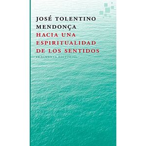 Tolentino Mendonca, José Hacia Una Espiritualidad de Los Sentidos (Fragmentos) Tolentino Mendonca, José Hacia Una Espiritualidad de Los Sentidos (Fragmentos)