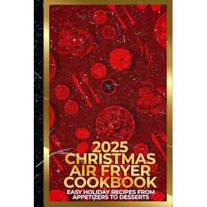 Kerr, Jessica 2025 Christmas Air Fryer Cookbook: Easy Holiday Recipes from Appetizers to Desserts Kerr, Jessica 2025 Christmas Air Fryer Cookbook: Easy Holiday Recipes from Appetizers to Desserts