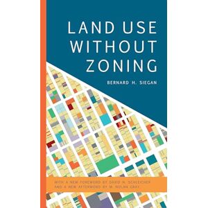 Siegan, Bernard H Land Use without Zoning (Mercatus Center at George Mason University) Siegan, Bernard H Land Use without Zoning (Mercatus Center at George Mason University)