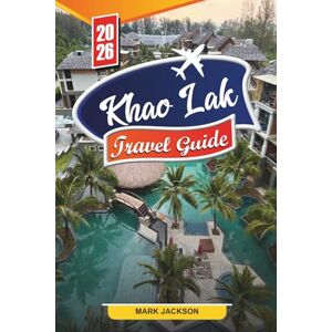 Jackson KHAO LAK TRAVEL GUIDE 2026: Discover Hidden Gems, Historic Landmarks, Travel Tips, and Unforgettable Vacation Experiences Jackson KHAO LAK TRAVEL GUIDE 2026: Discover Hidden Gems, Historic Landmarks, Travel Tips, and Unforgettable Vacation Experiences